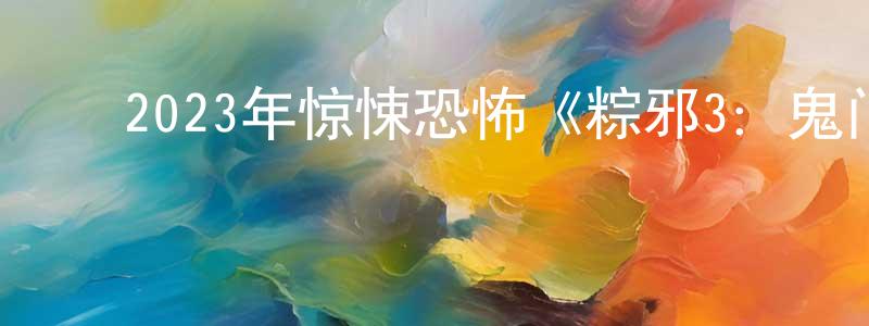 陈德乾的动漫综艺大全,2023年惊悚恐怖《粽邪3:鬼门开》BD国语中字迅雷下载_电影天堂